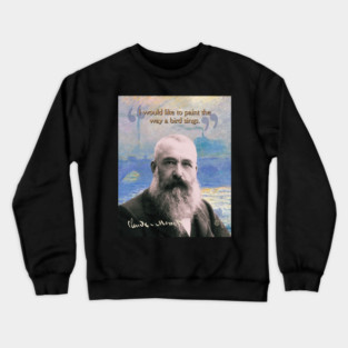 Claude Monet Quote – Impressionist Art Inspiration for Creative Minds Crewneck Sweatshirt