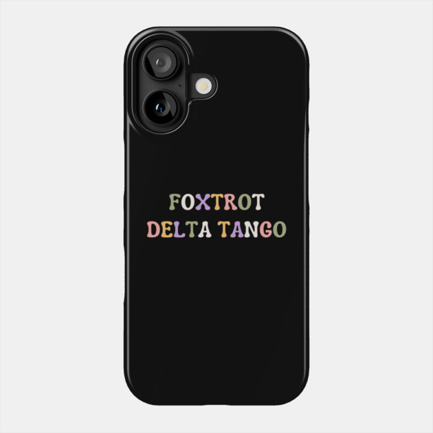 Foxtrot-Delta-Tango Phone Case by Creatifly Graphic Tees