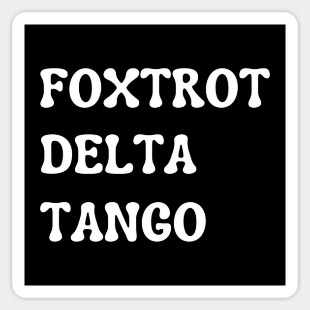 Foxtrot-Delta-Tango Magnet by Creatifly Graphic Tees