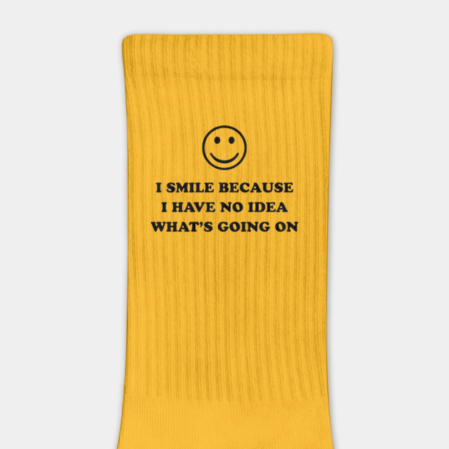 I SMILE BECAUSE I HAVE NO IDEA :) by Therapy's Store