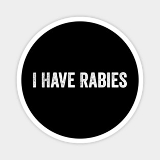 I Have Rabies – Funny Sarcastic Dark Humor Meme Magnet