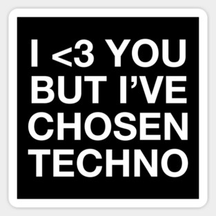 I <3 YOU BUT I'VE CHOSEN TECHNO Magnet