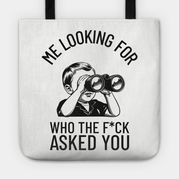 Me Looking For Who The F*ck Asked You Rude Humor Tote by Anticorporati