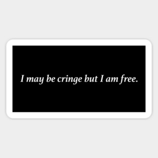 I may be cringe but I am free. Magnet