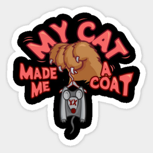 My Cat Made Me A Coat Sticker