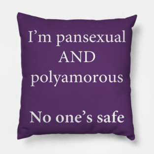 I'm Pansexual and Polyamorous, No One's Safe Pillow
