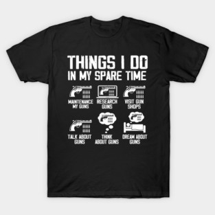 Things I Do In My Spare Time Funny Gun Lover Gun Enthusiast T-Shirt