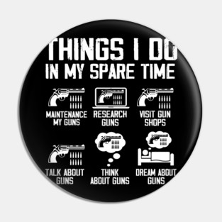 Things I Do In My Spare Time Funny Gun Lover Gun Enthusiast Pin