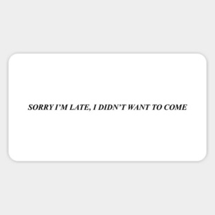 SORRY I'M LATE, I DIDN'T WANT TO COME Sticker