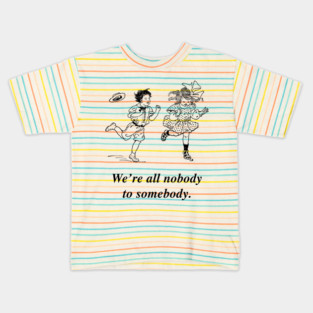 We're all nobody to somebody :) Kids T-Shirt