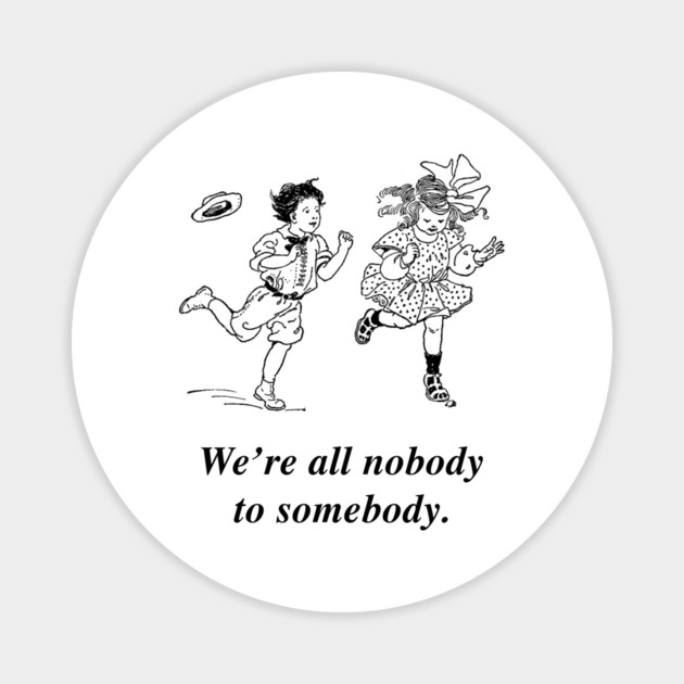 We're all nobody to somebody :) Magnet by Therapy's Store