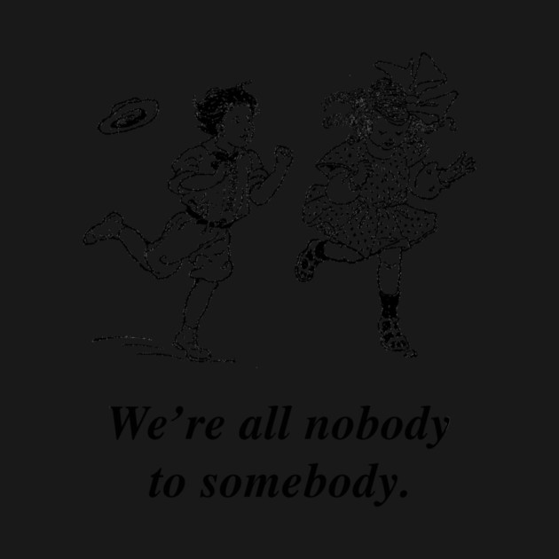 We're all nobody to somebody :) by Therapy's Store