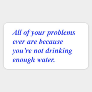All of your problems ever 💦 Magnet