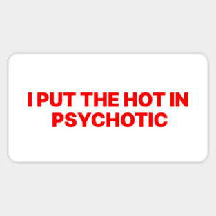 I PUT THE HOT IN PSYCHOTIC Sticker