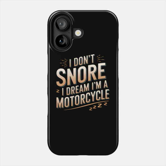 I Don't Snore, I Dream I'm a Motorcycle Phone Case by MakerMind8.2