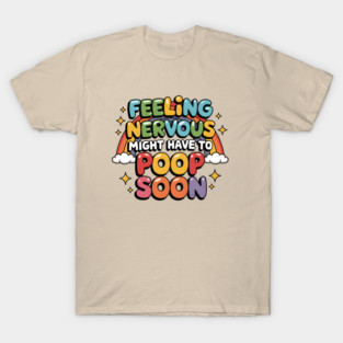 Feeling Nervous...Might Have To Poop Soon T-Shirt