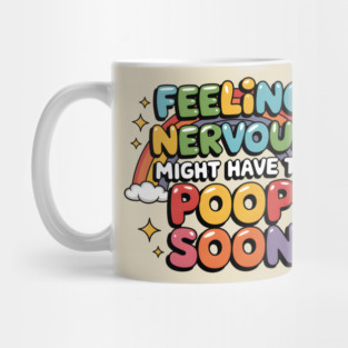 Feeling Nervous...Might Have To Poop Soon Mug