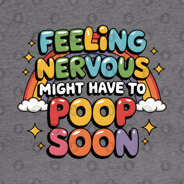 Feeling Nervous...Might Have To Poop Soon by MakerMind8.2
