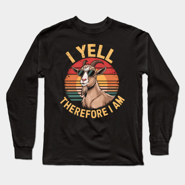 I Yell Therefore I Am Long Sleeve T-Shirt by MakerMind8.2