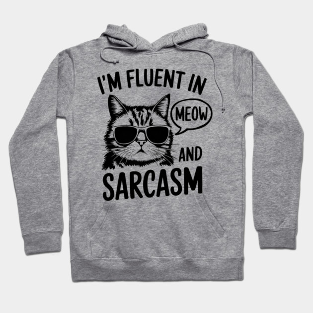 I'm Fluent in Meow and Sarcasm Hoodie by MakerMind8.2