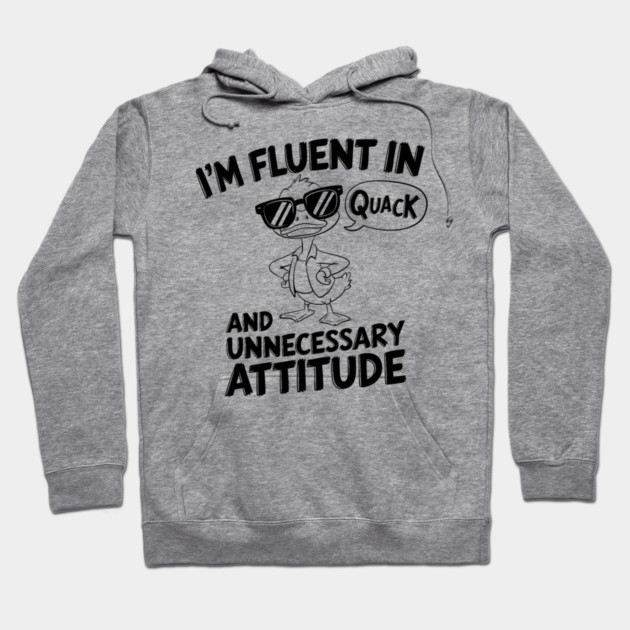I'm Fluent in Quack & Unnecessary Attitude Hoodie by MakerMind8.2