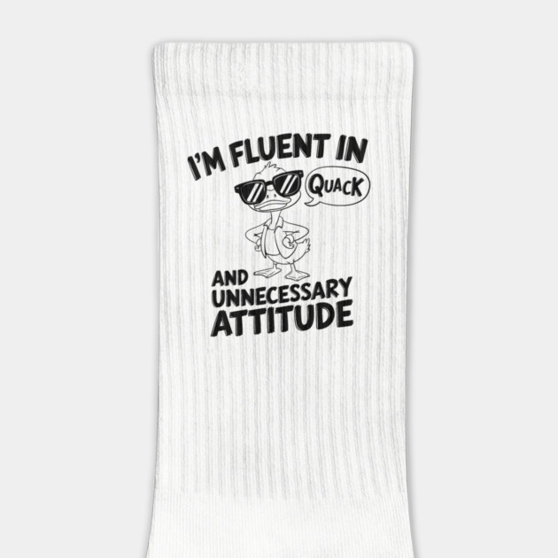I'm Fluent in Quack & Unnecessary Attitude by MakerMind8.2