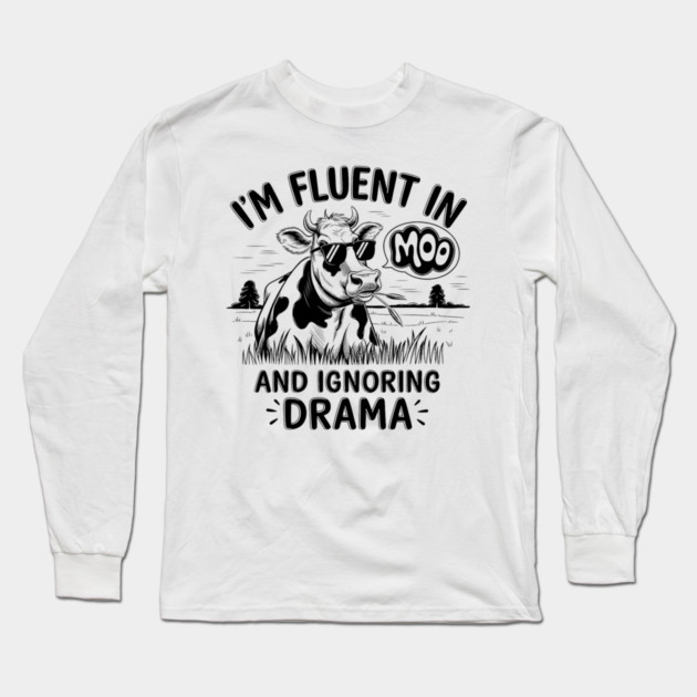 I'm Fluent in Moo and Ignoring Drama Long Sleeve T-Shirt by MakerMind8.2