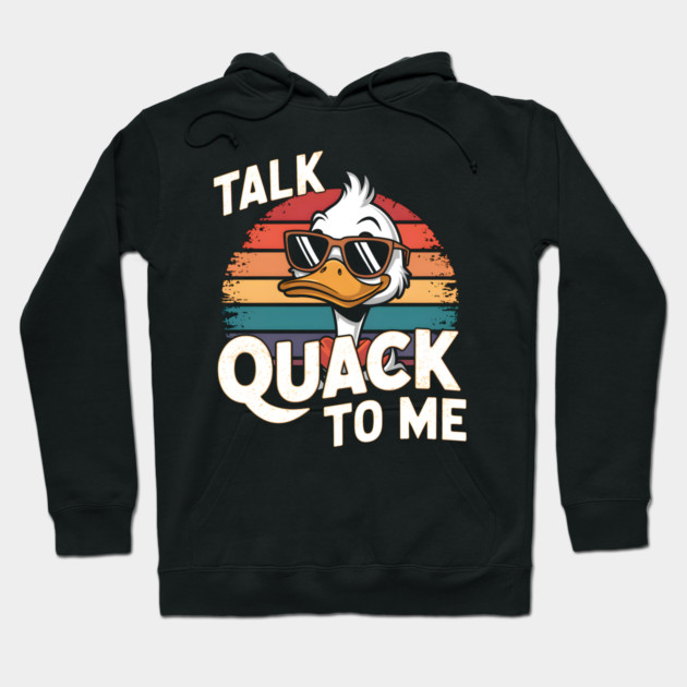 Talk Quack To Me Hoodie by MakerMind8.2