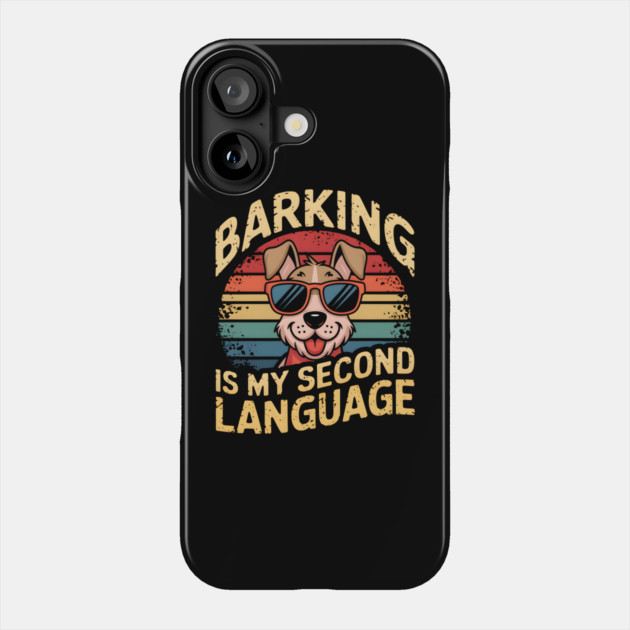 Barking Is My Second Language Phone Case by MakerMind8.2
