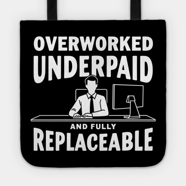Overworked Underpaid And Fully Replaceable Corporate Slave Tote by Anticorporati