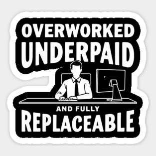 Overworked Underpaid And Fully Replaceable Corporate Slave Sticker