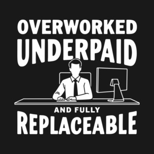 Overworked Underpaid And Fully Replaceable Corporate Slave T-Shirt