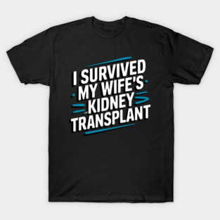 I Survived My Wife's Kidney Transplant T-Shirt