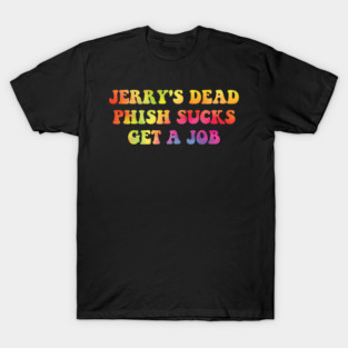 erry's Dead Phish Sucks Get A Job Hippie T-Shirt