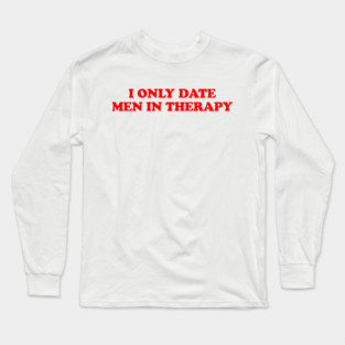 I ONLY DATE MEN IN THERAPY Long Sleeve T-Shirt