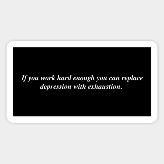 If you work hard enough you can replace depression with exhaustion Sticker by Therapy's Store