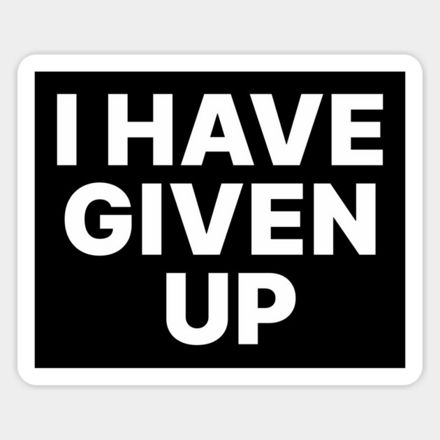 I HAVE GIVEN UP Sticker by Therapy's Store