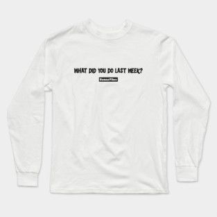 "What Did You Do Last Week?" Motivational Quote Long Sleeve T-Shirt
