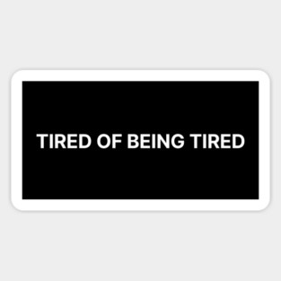 TIRED OF BEING TIRED Sticker