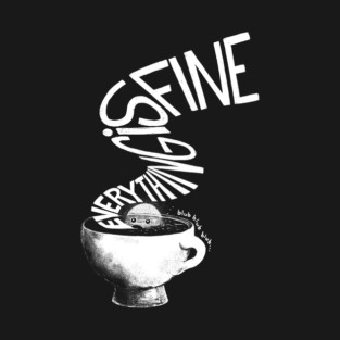 Everything is Fine - Existential Dead T-Shirt
