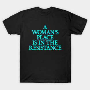 A Woman's Place is in the Resistance T-Shirt