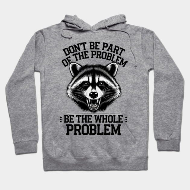 Be The Whole Problem Hoodie by MakerMind8.2