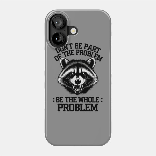Be The Whole Problem Phone Case by MakerMind8.2