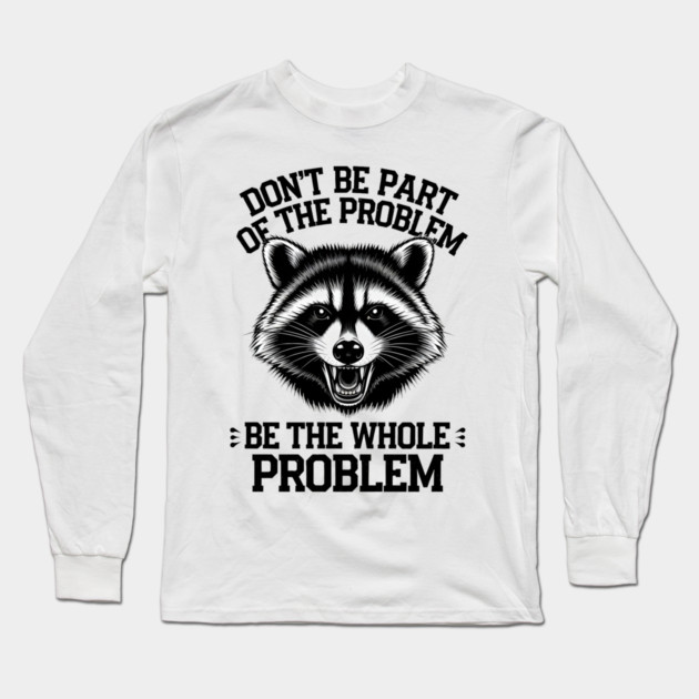 Be The Whole Problem Long Sleeve T-Shirt by MakerMind8.2