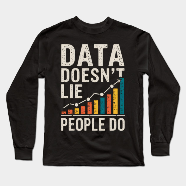 Data Doesn't Lie Long Sleeve T-Shirt by MakerMind8.2