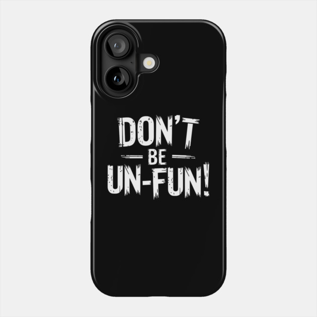 Don't Be Un-Fun! Phone Case by MakerMind8.2