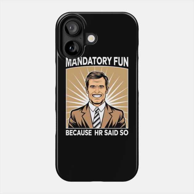 Mandatory Fun Because HR Said So Team Building Sarcasm Phone Case by Anticorporati