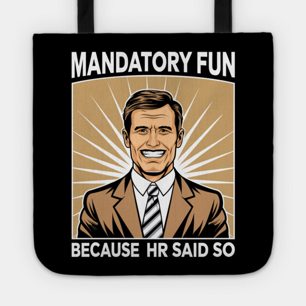 Mandatory Fun Because HR Said So Team Building Sarcasm Tote by Anticorporati