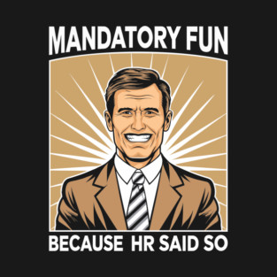 Mandatory Fun Because HR Said So Team Building Sarcasm T-Shirt