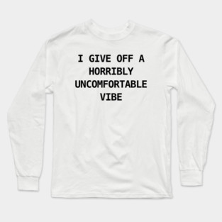 HORRIBLY UNCOMFORTABLE VIBE Long Sleeve T-Shirt